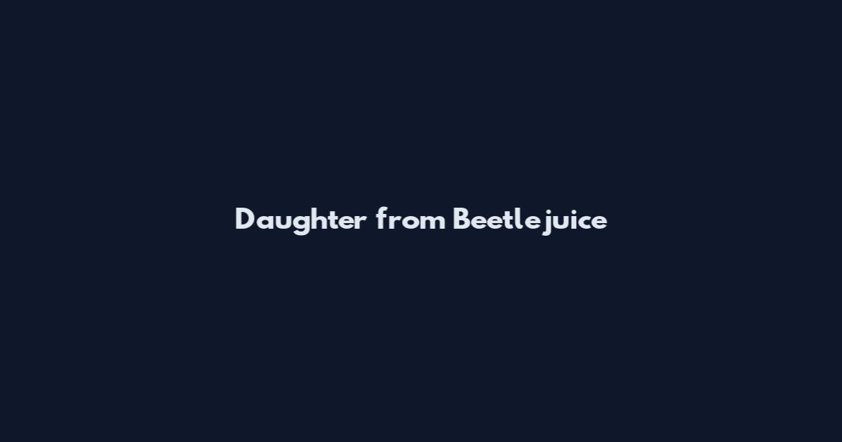 Daughter from Beetlejuice