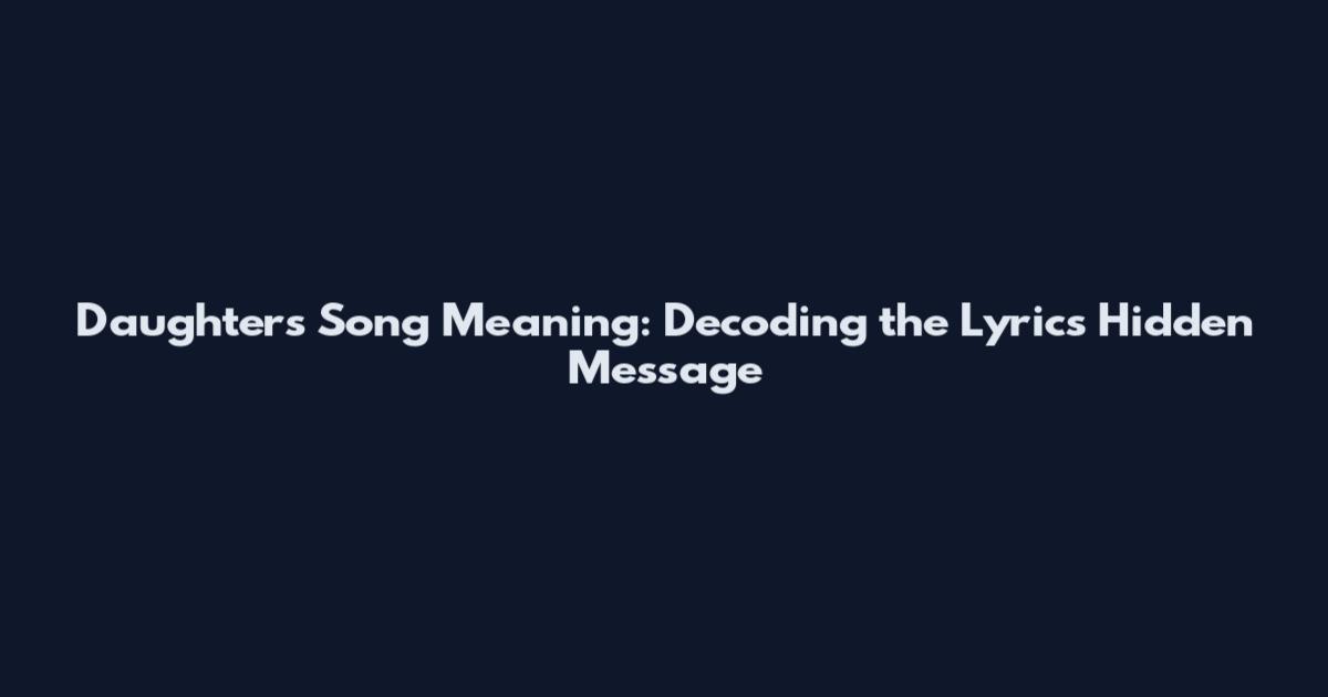 Daughters Song Meaning: Decoding the Lyrics' Hidden Message
