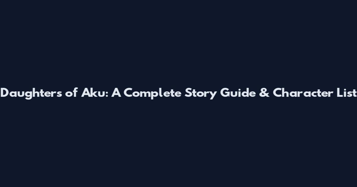 Daughters of Aku: A Complete Story Guide & Character List