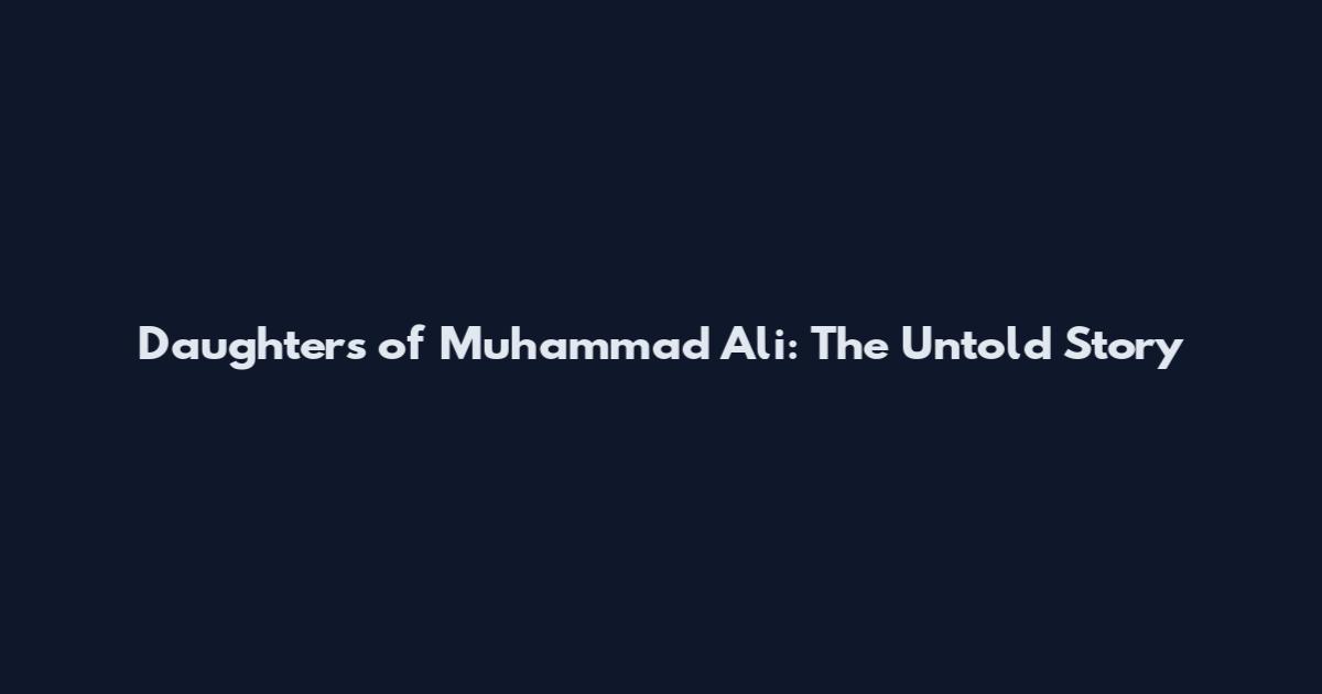 Daughters of Muhammad Ali: The Untold Story