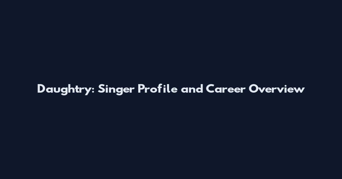 Daughtry: Singer Profile and Career Overview