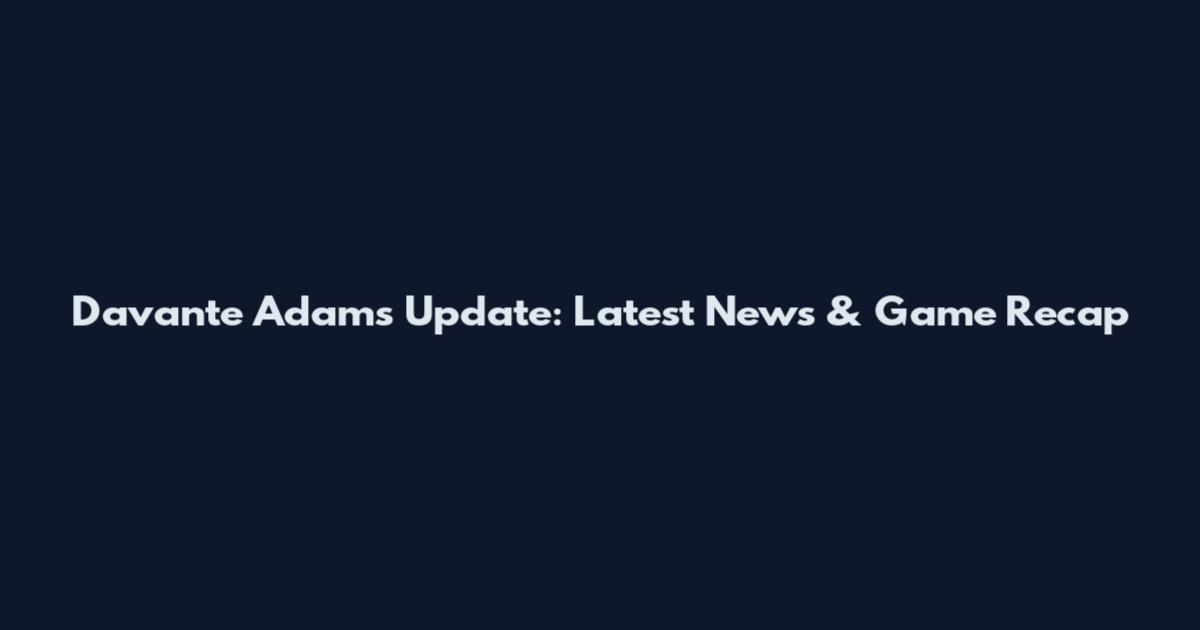 Davante Adams Update: Latest News & Game Recap