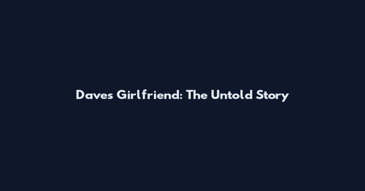 Dave's Girlfriend: The Untold Story