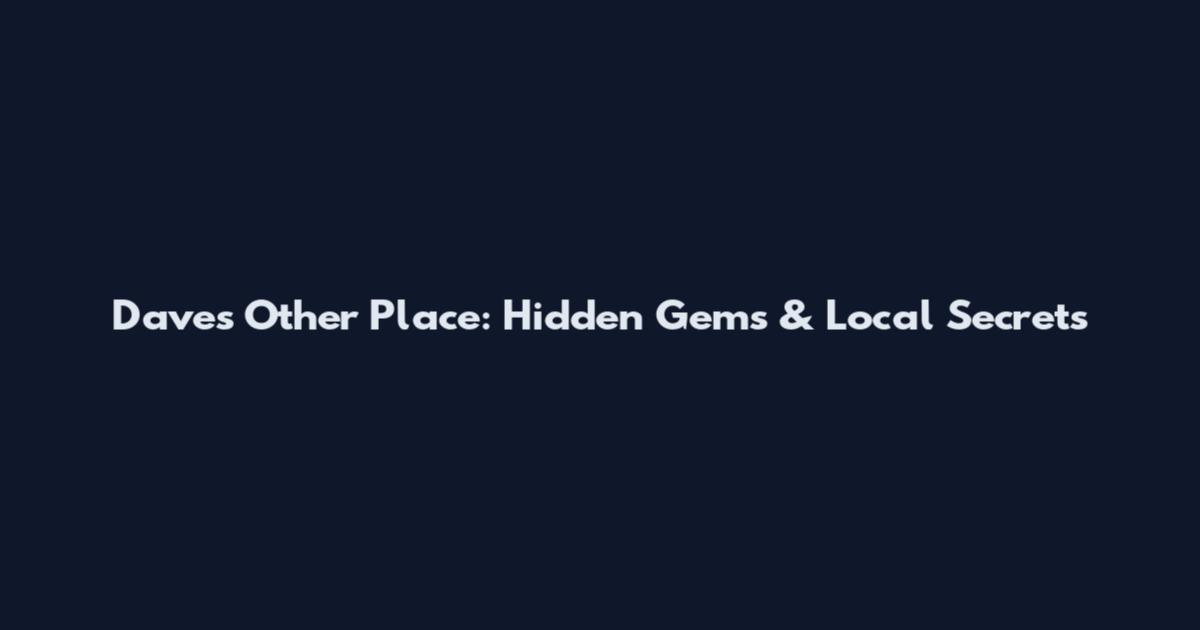 Dave's Other Place: Hidden Gems & Local Secrets
