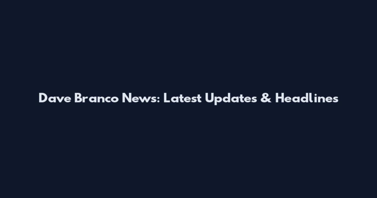 Dave Branco News: Latest Updates & Headlines