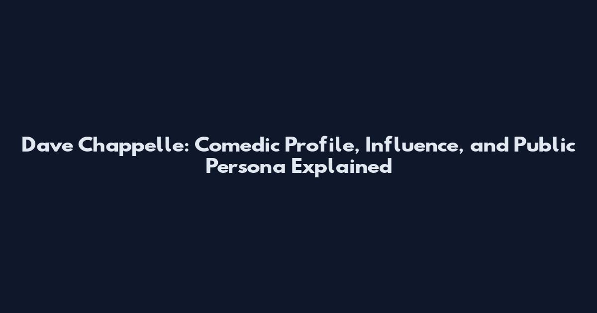Dave Chappelle: Comedic Profile, Influence, and Public Persona Explained