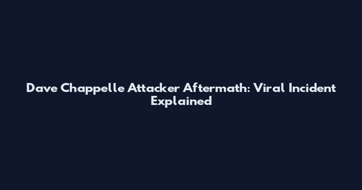 Dave Chappelle Attacker Aftermath: Viral Incident Explained