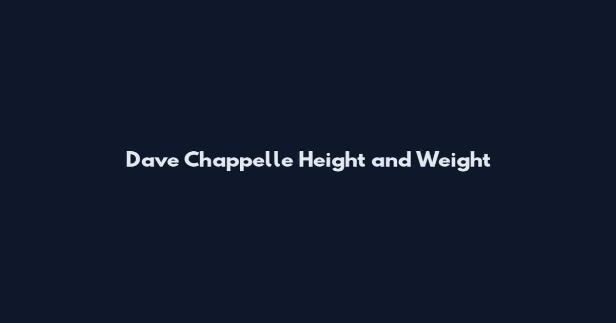Dave Chappelle Height and Weight
