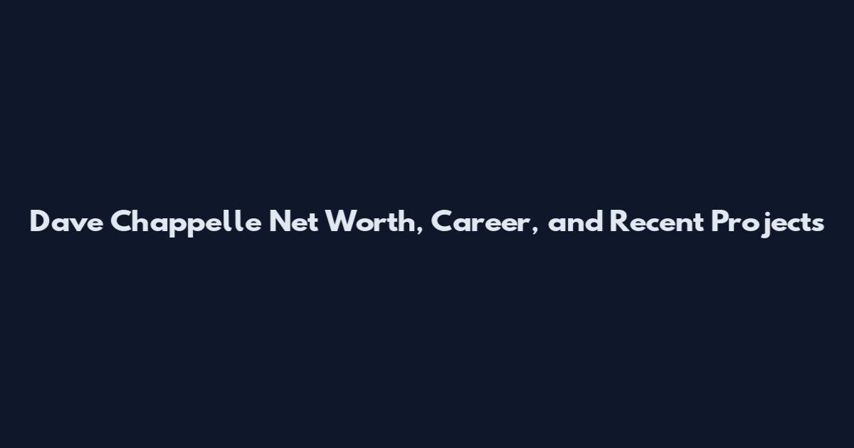 Dave Chappelle Net Worth, Career, and Recent Projects