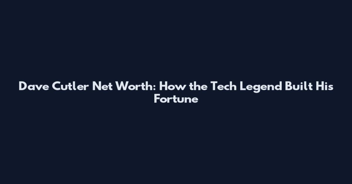 Dave Cutler Net Worth: How the Tech Legend Built His Fortune
