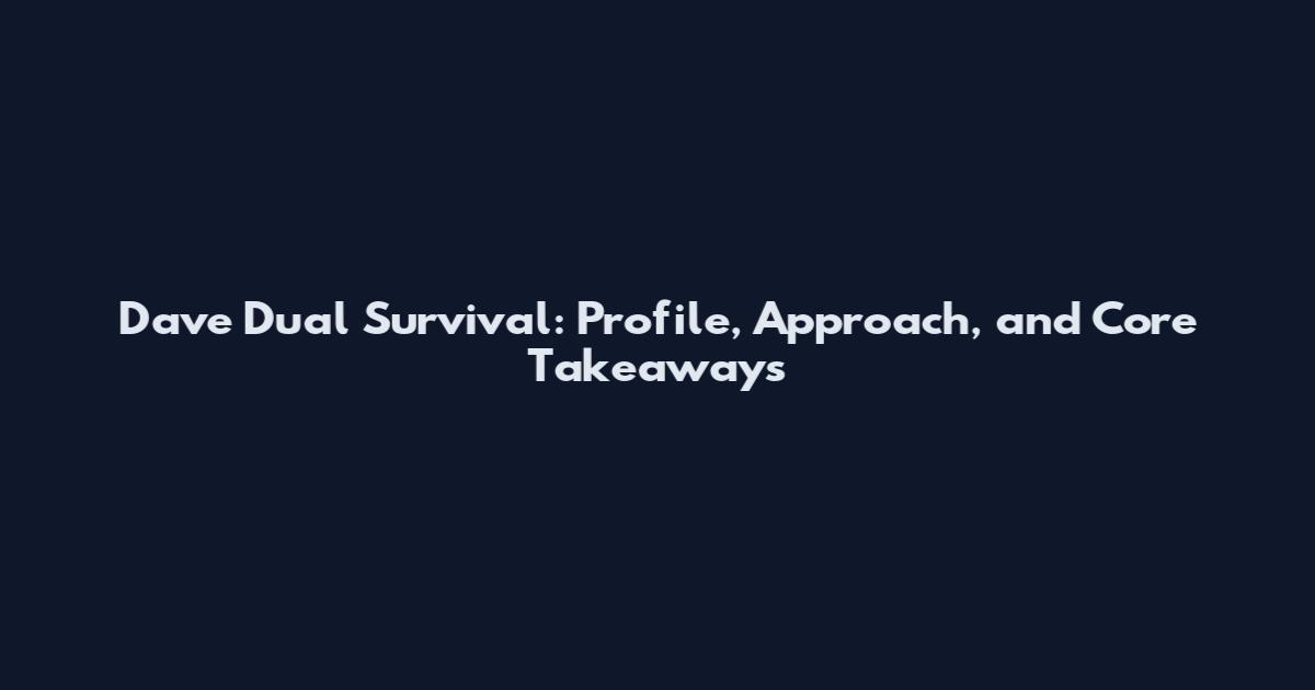 Dave Dual Survival: Profile, Approach, and Core Takeaways