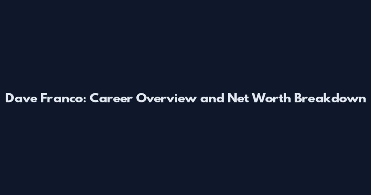 Dave Franco: Career Overview and Net Worth Breakdown