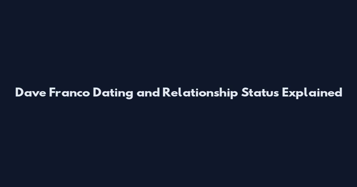 Dave Franco Dating and Relationship Status Explained