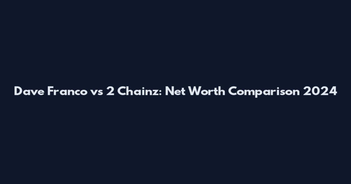 Dave Franco vs 2 Chainz: Net Worth Comparison 2024