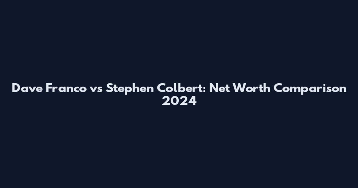 Dave Franco vs Stephen Colbert: Net Worth Comparison 2024