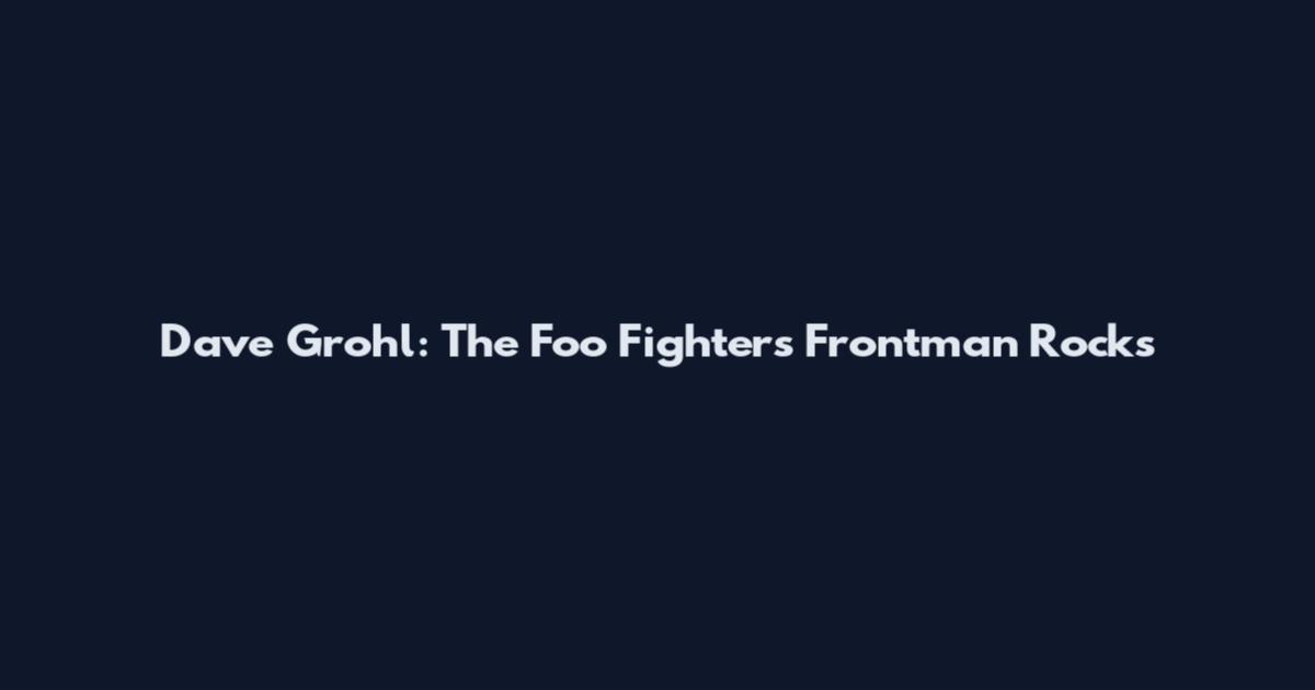 Dave Grohl: The Foo Fighters Frontman Rocks