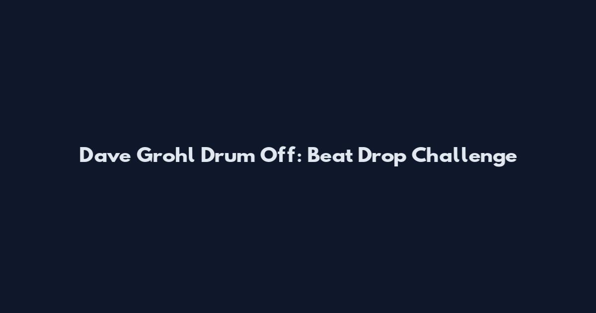 Dave Grohl Drum Off: Beat Drop Challenge