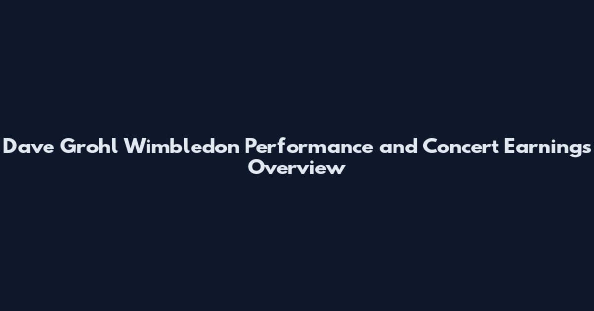 Dave Grohl Wimbledon Performance and Concert Earnings Overview