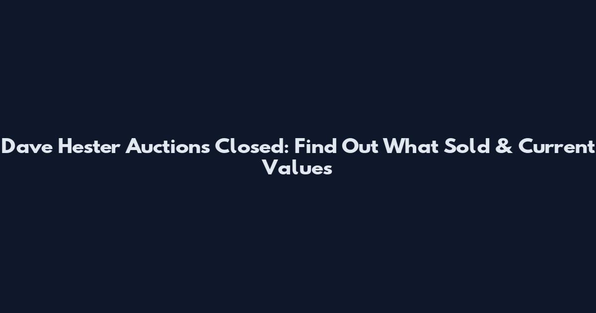 Dave Hester Auctions Closed: Find Out What Sold & Current Values