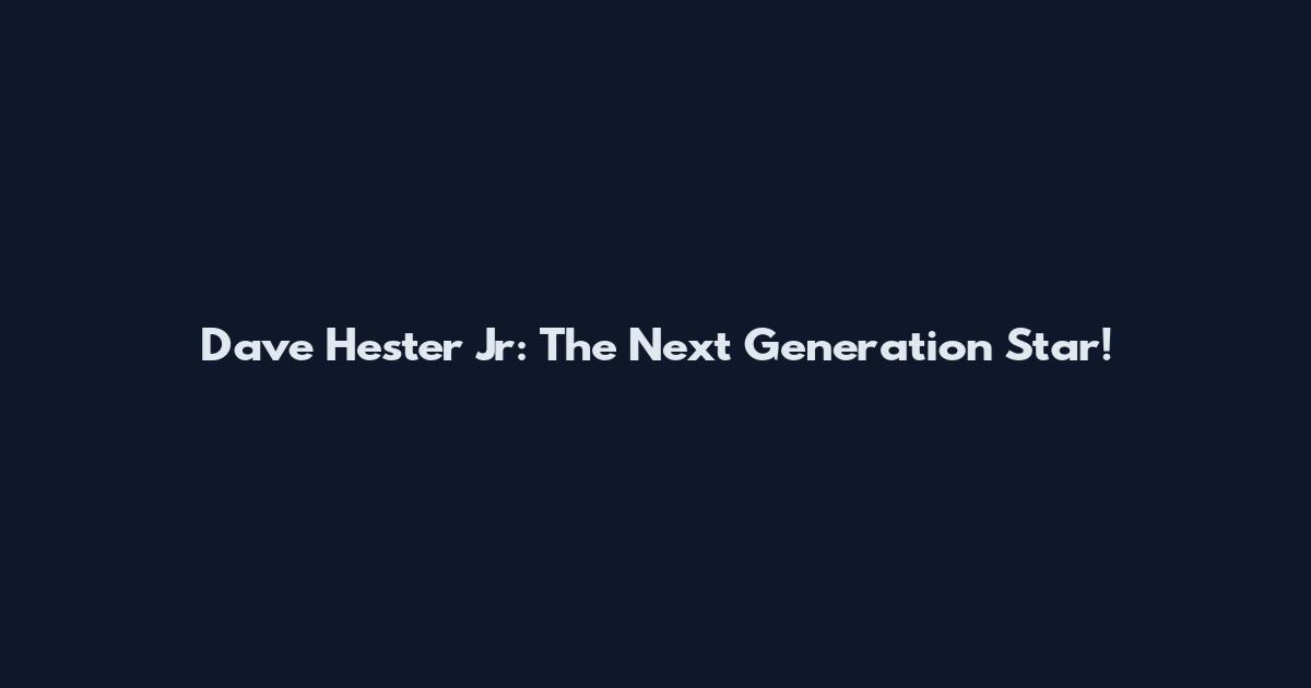 Dave Hester Jr: The Next Generation Star!