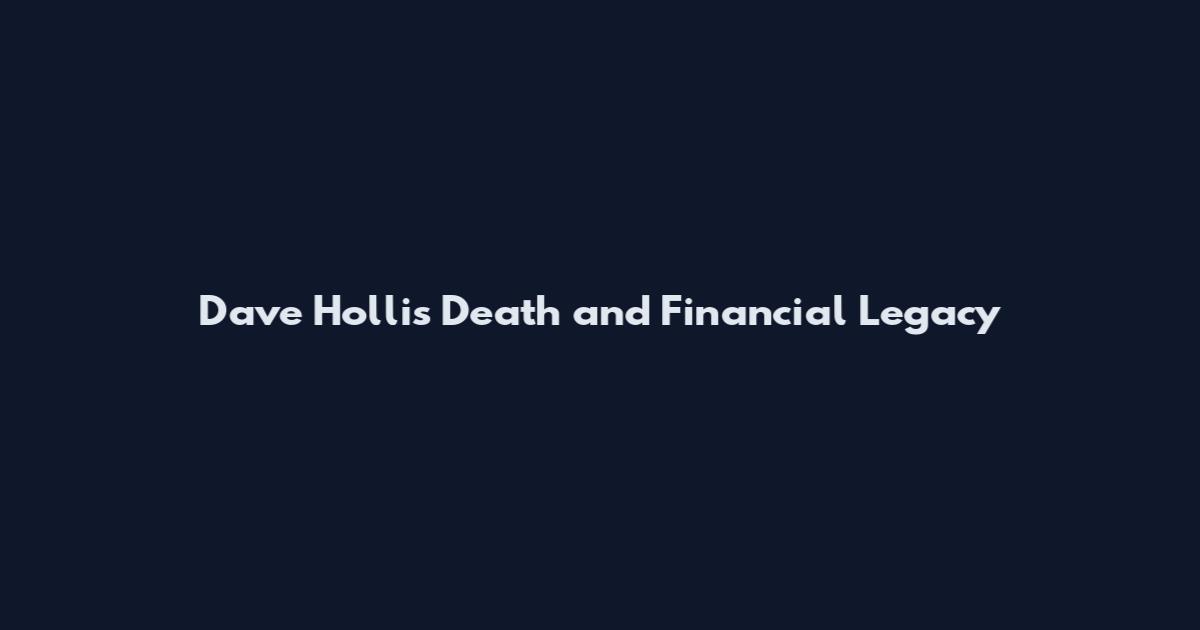Dave Hollis Death and Financial Legacy