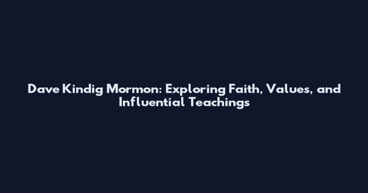 Dave Kindig Mormon: Exploring Faith, Values, and Influential Teachings