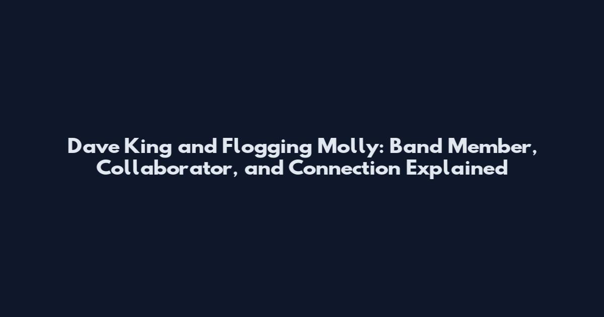 Dave King and Flogging Molly: Band Member, Collaborator, and Connection Explained