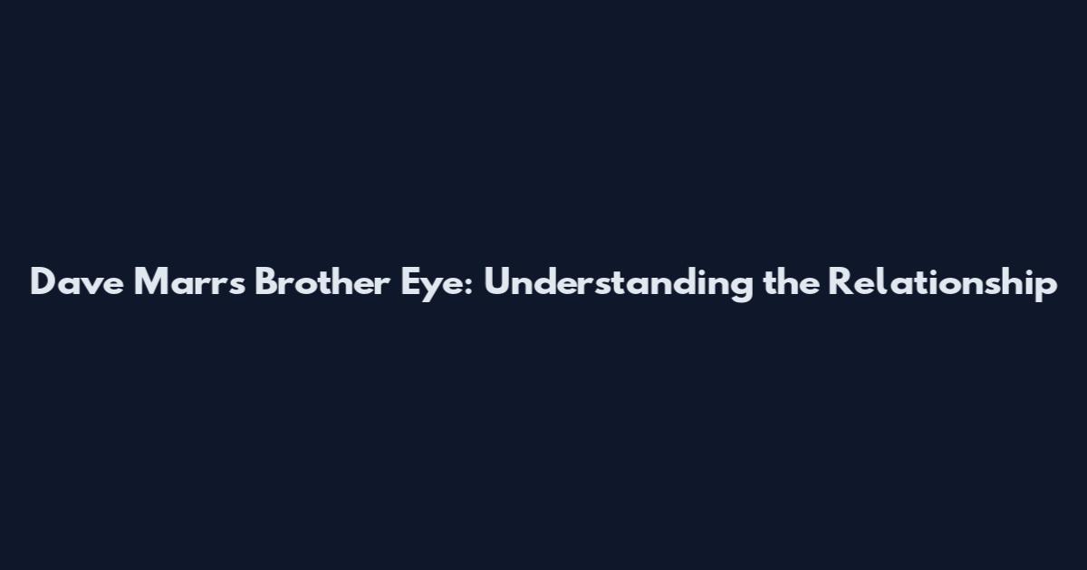 Dave Marrs Brother Eye: Understanding the Relationship