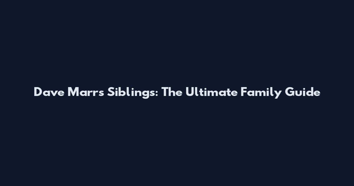 Dave Marrs Siblings: The Ultimate Family Guide