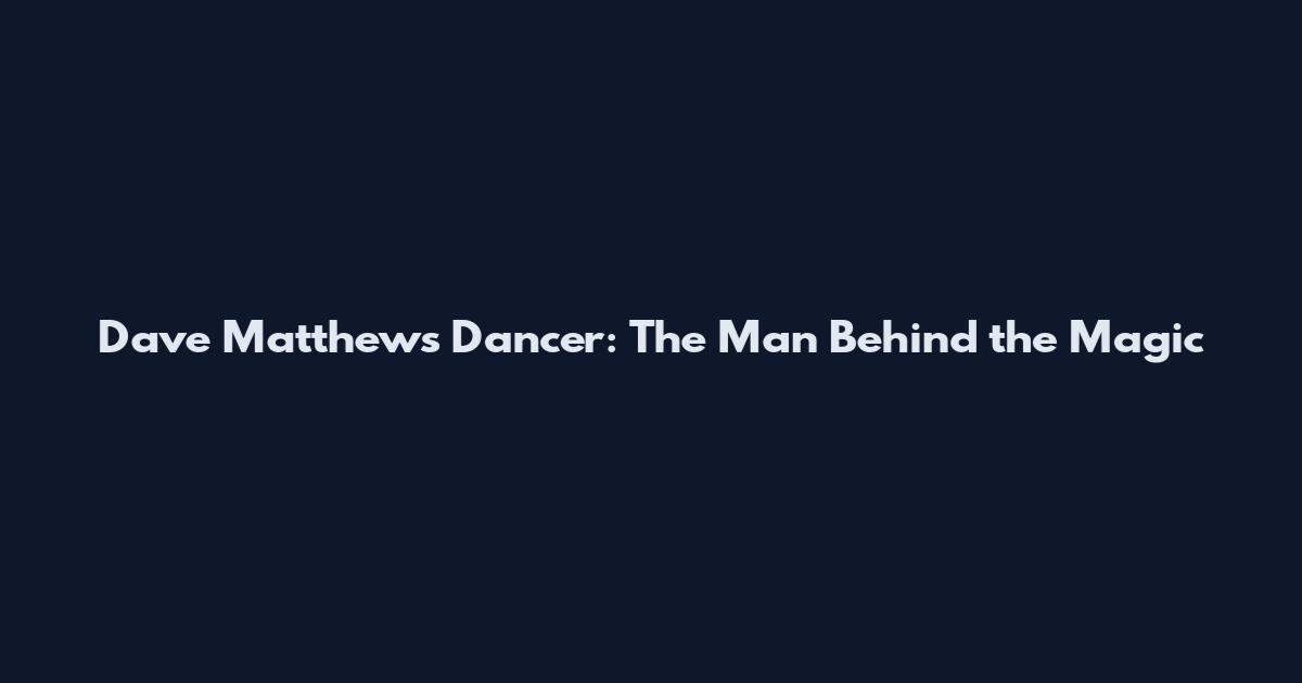 Dave Matthews Dancer: The Man Behind the Magic