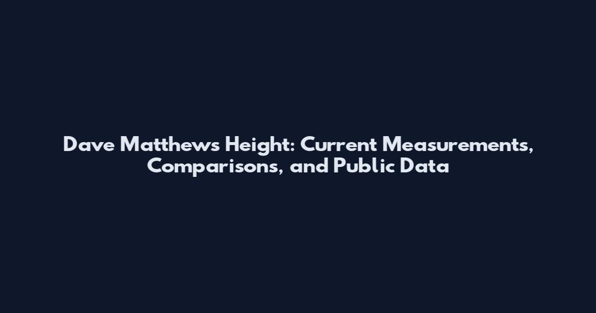 Dave Matthews Height: Current Measurements, Comparisons, and Public Data