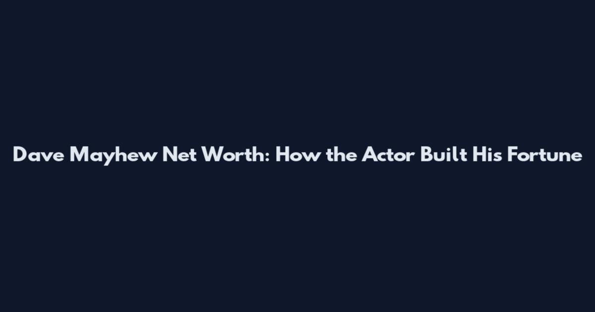 Dave Mayhew Net Worth: How the Actor Built His Fortune