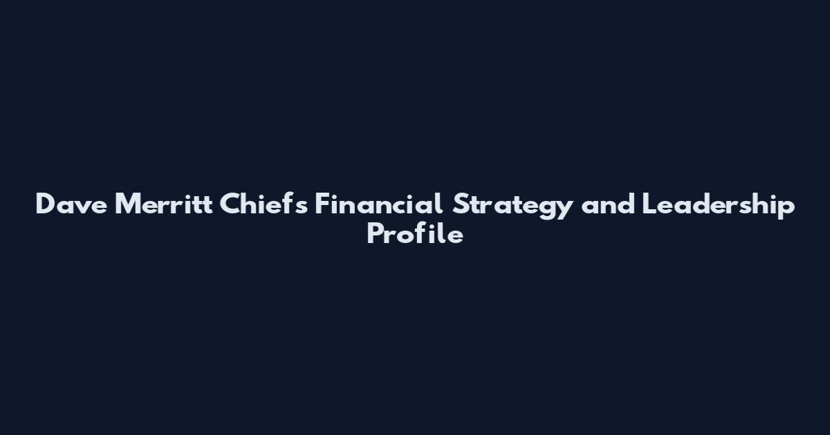 Dave Merritt Chiefs Financial Strategy and Leadership Profile