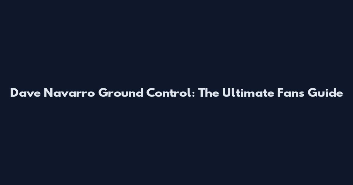 Dave Navarro Ground Control: The Ultimate Fan's Guide