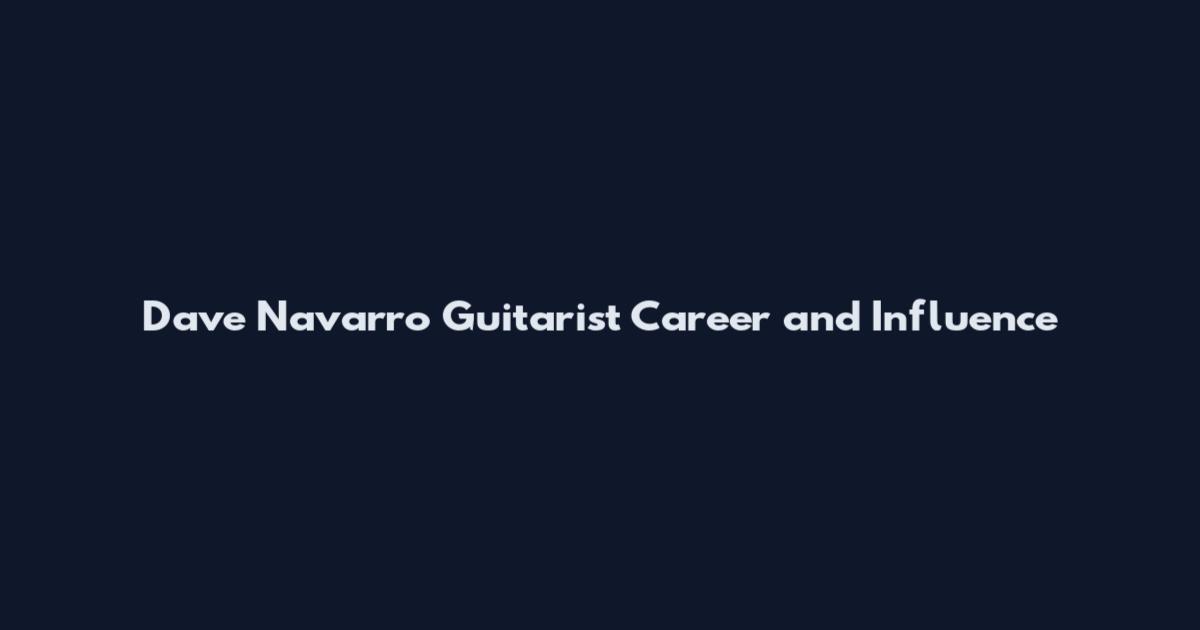 Dave Navarro Guitarist Career and Influence