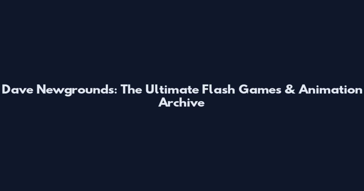 Dave Newgrounds: The Ultimate Flash Games & Animation Archive