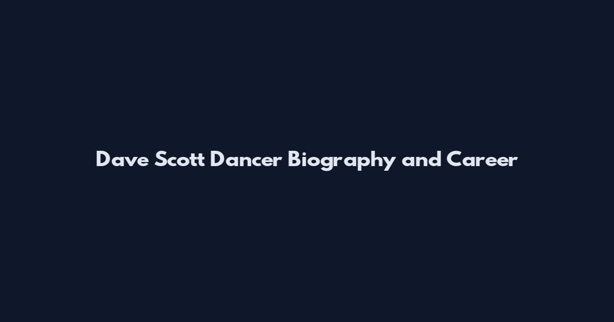 Dave Scott Dancer Biography and Career
