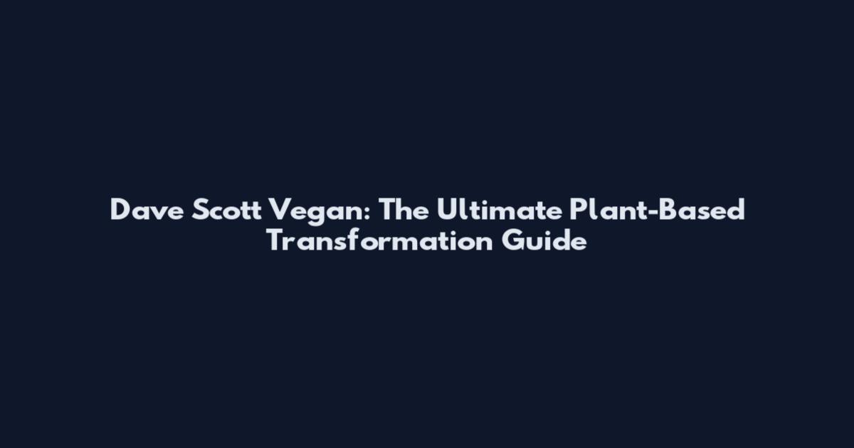 Dave Scott Vegan: The Ultimate Plant-Based Transformation Guide