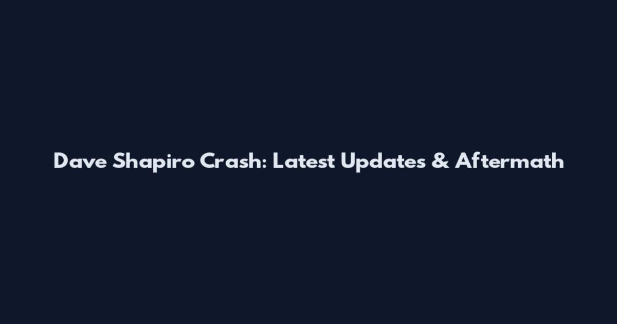 Dave Shapiro Crash: Latest Updates & Aftermath
