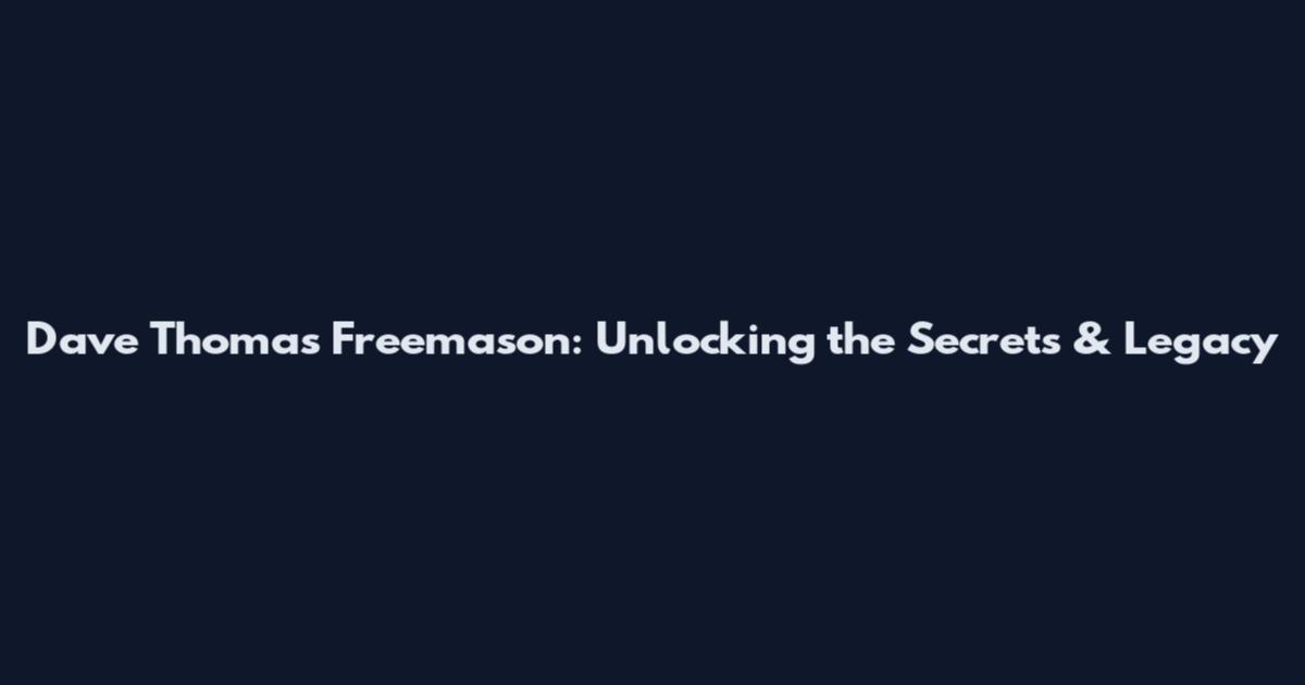 Dave Thomas Freemason: Unlocking the Secrets & Legacy