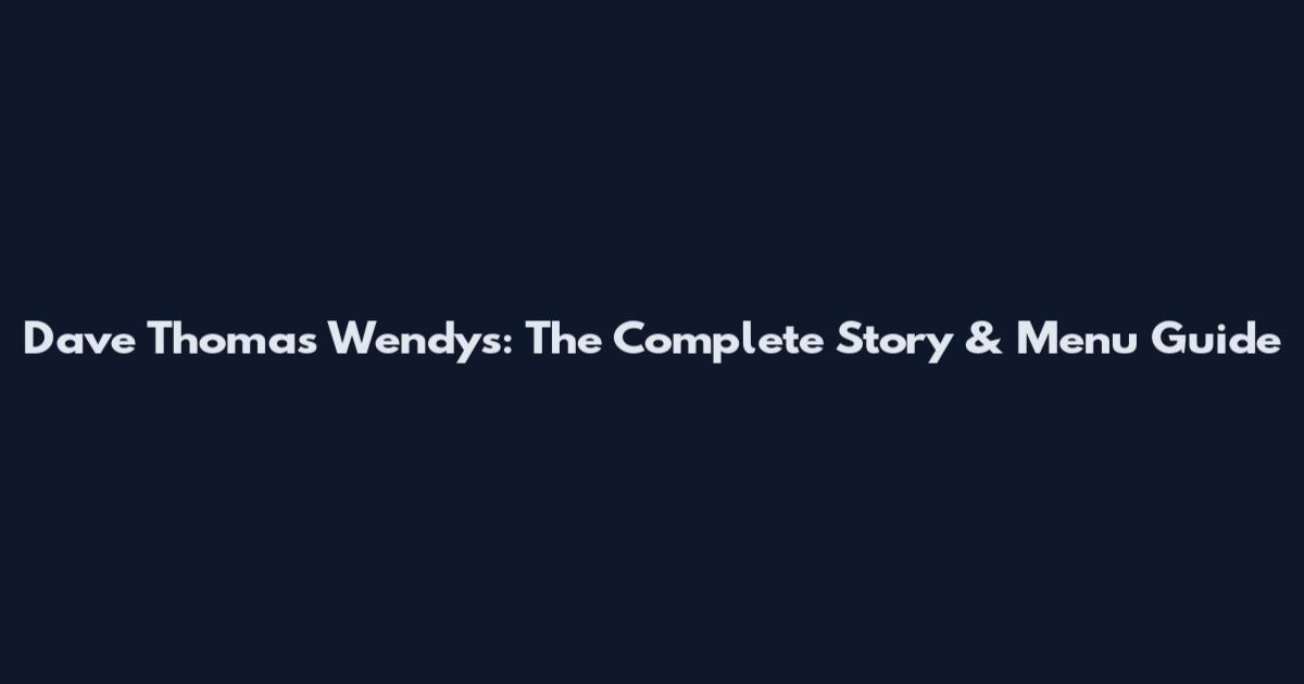 Dave Thomas Wendy's: The Complete Story & Menu Guide