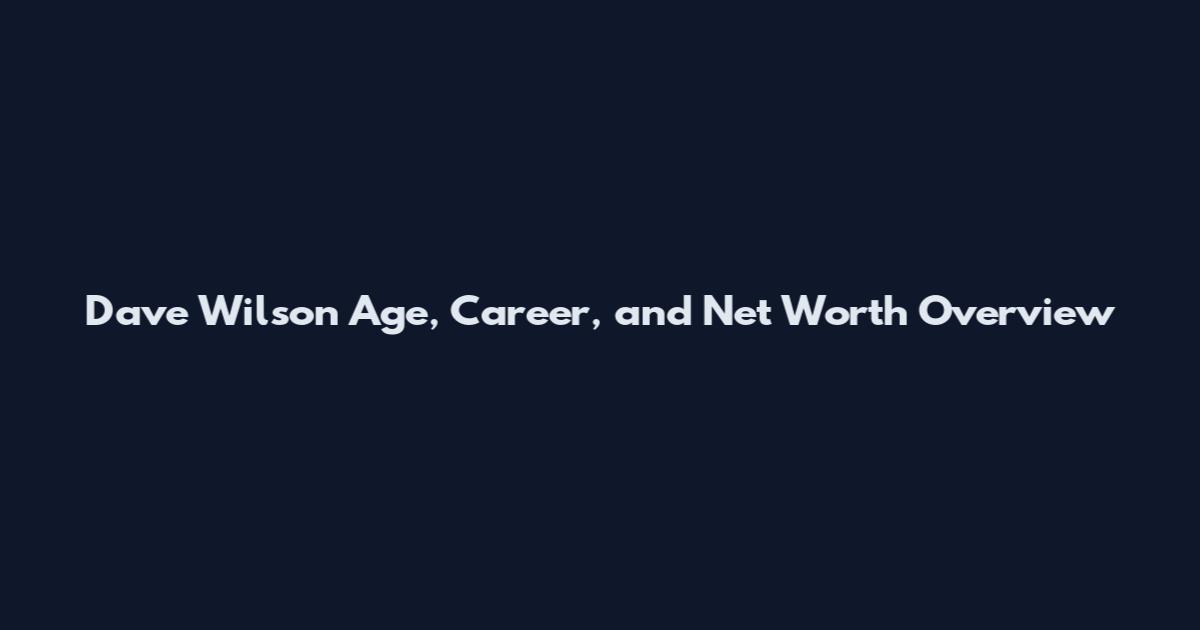 Dave Wilson Age, Career, and Net Worth Overview