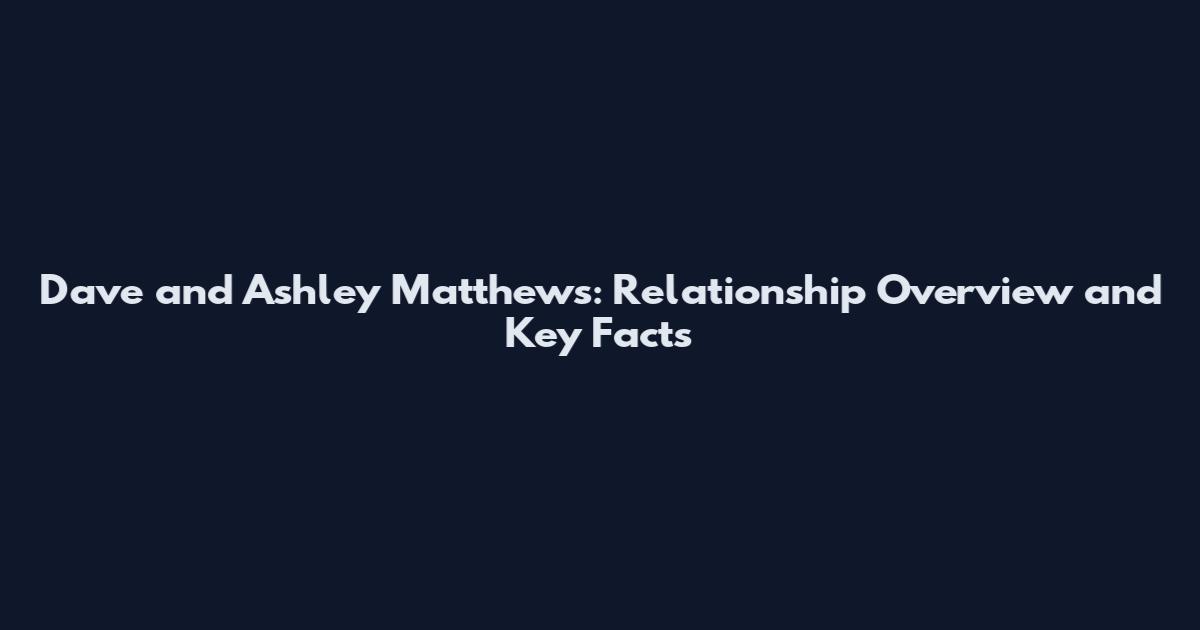 Dave and Ashley Matthews: Relationship Overview and Key Facts