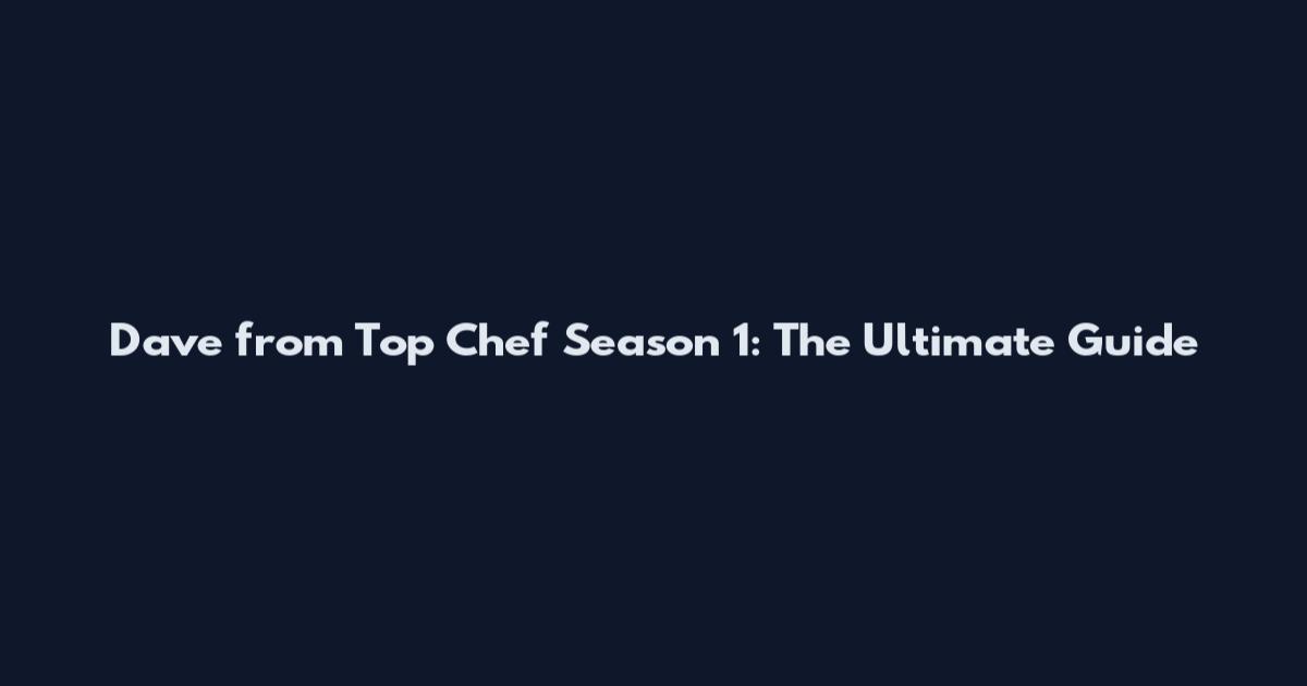 Dave from Top Chef Season 1: The Ultimate Guide