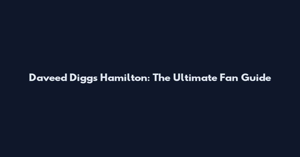 Daveed Diggs Hamilton: The Ultimate Fan Guide