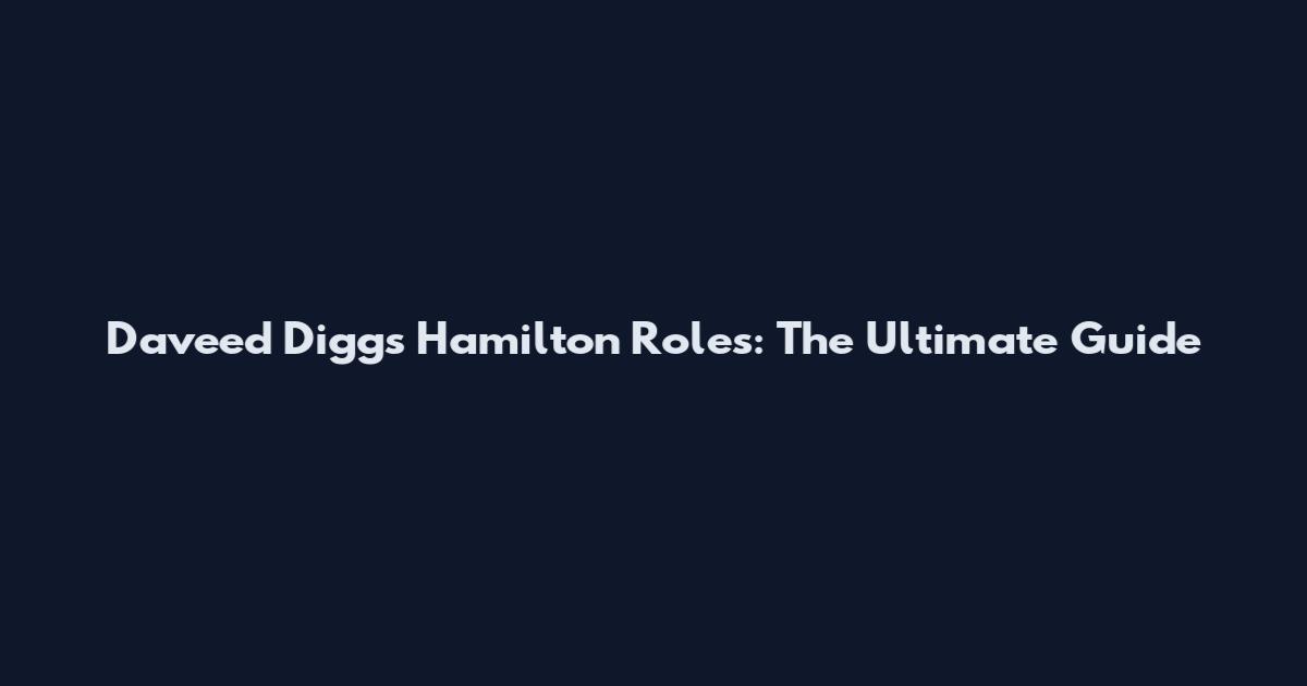 Daveed Diggs Hamilton Roles: The Ultimate Guide