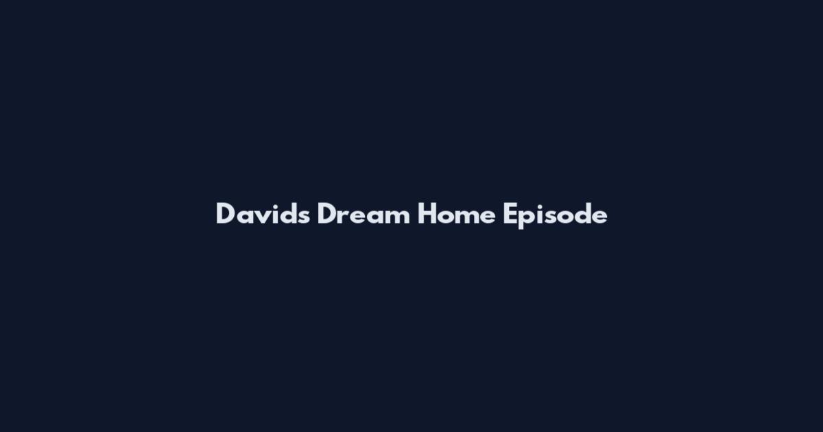 David's Dream Home Episode