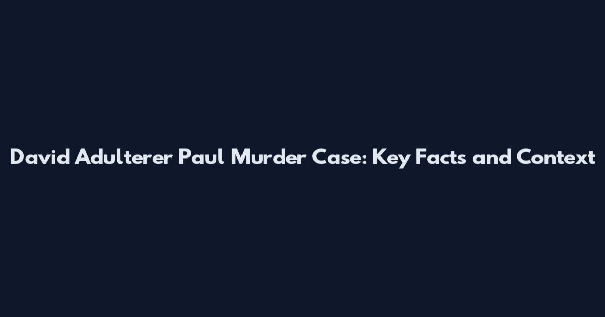 David Adulterer Paul Murder Case: Key Facts and Context