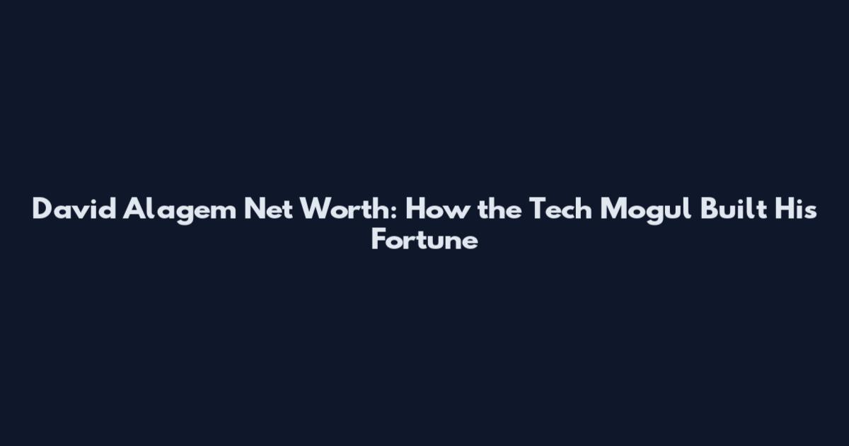 David Alagem Net Worth: How the Tech Mogul Built His Fortune