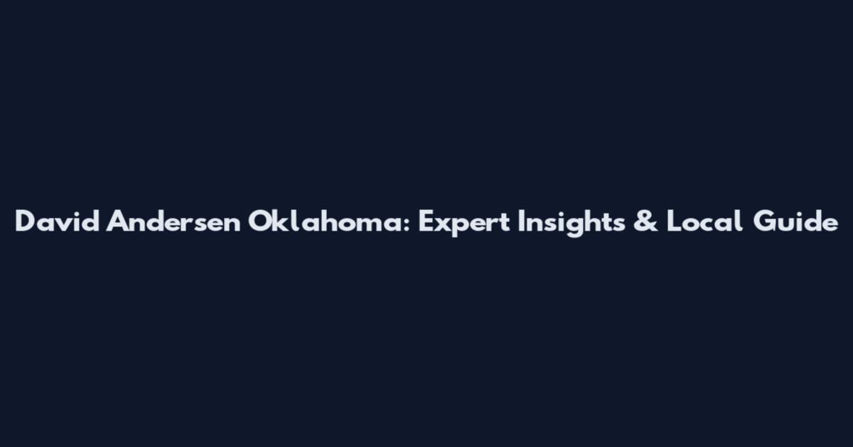 David Andersen Oklahoma: Expert Insights & Local Guide